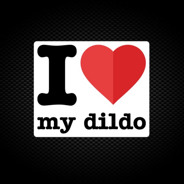I Love My Dildo - Rude Vinyl Stickers - Slightly Disturbed - Image 1 of 1
