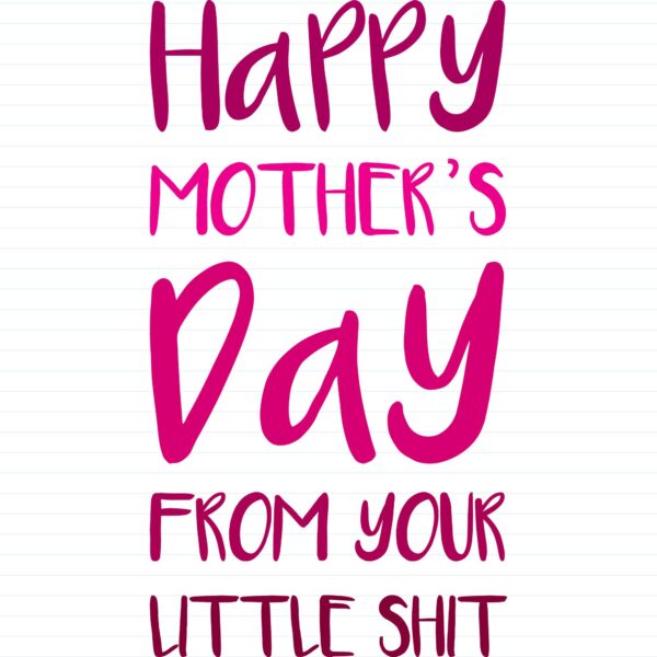 Happy Mothers Day - Little Shit