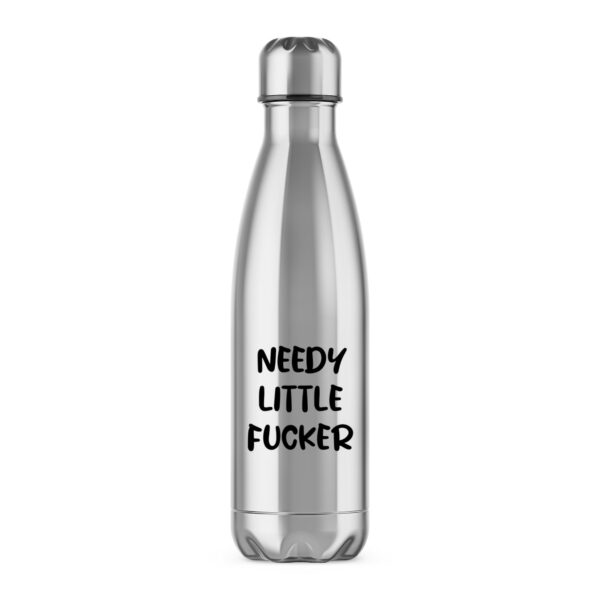 Needy Little Fucker - Rude Water Bottles - Slightly Disturbed - Image 1 of 6
