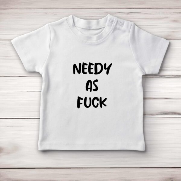 Needy As Fuck - Rude Baby T-Shirts - Slightly Disturbed - Image 1 of 4