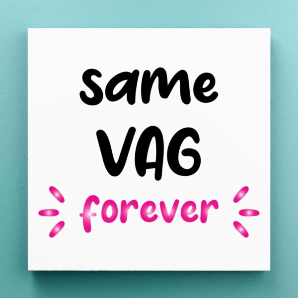 Same Vag Forever - Rude Canvas Prints - Slightly Disturbed - Image 1 of 1