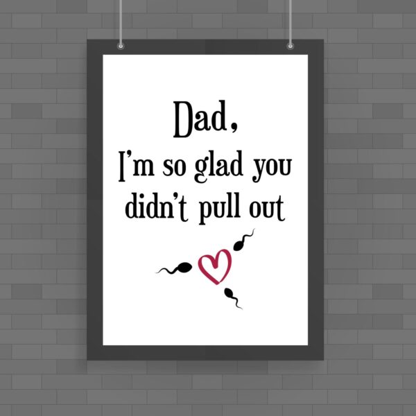 Glad You Didn't Pull Out - Rude Posters - Slightly Disturbed - Image 1 of 1