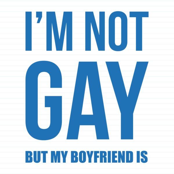 Not Gay But My Boyfriend Is