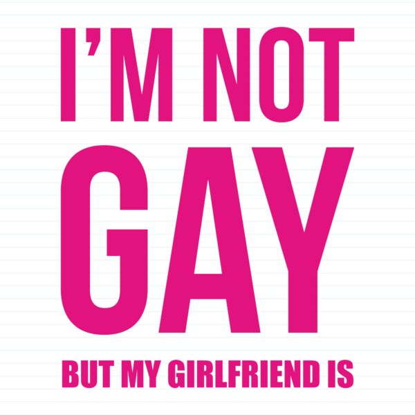 Not Gay But My Girlfriend Is