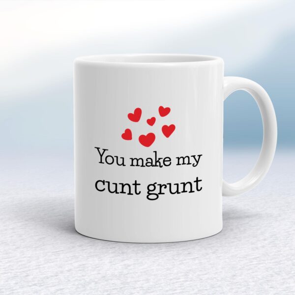 You Make My Cunt Grunt - Rude Mugs - Slightly Disturbed - Image 1 of 18
