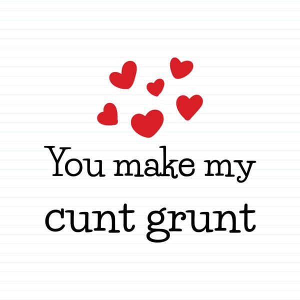 You Make My Cunt Grunt