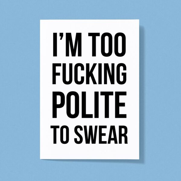 Too Fucking Polite - Rude Greeting Cards - Slightly Disturbed - Image 1 of 1