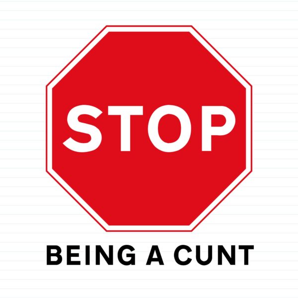 Stop Being A Cunt