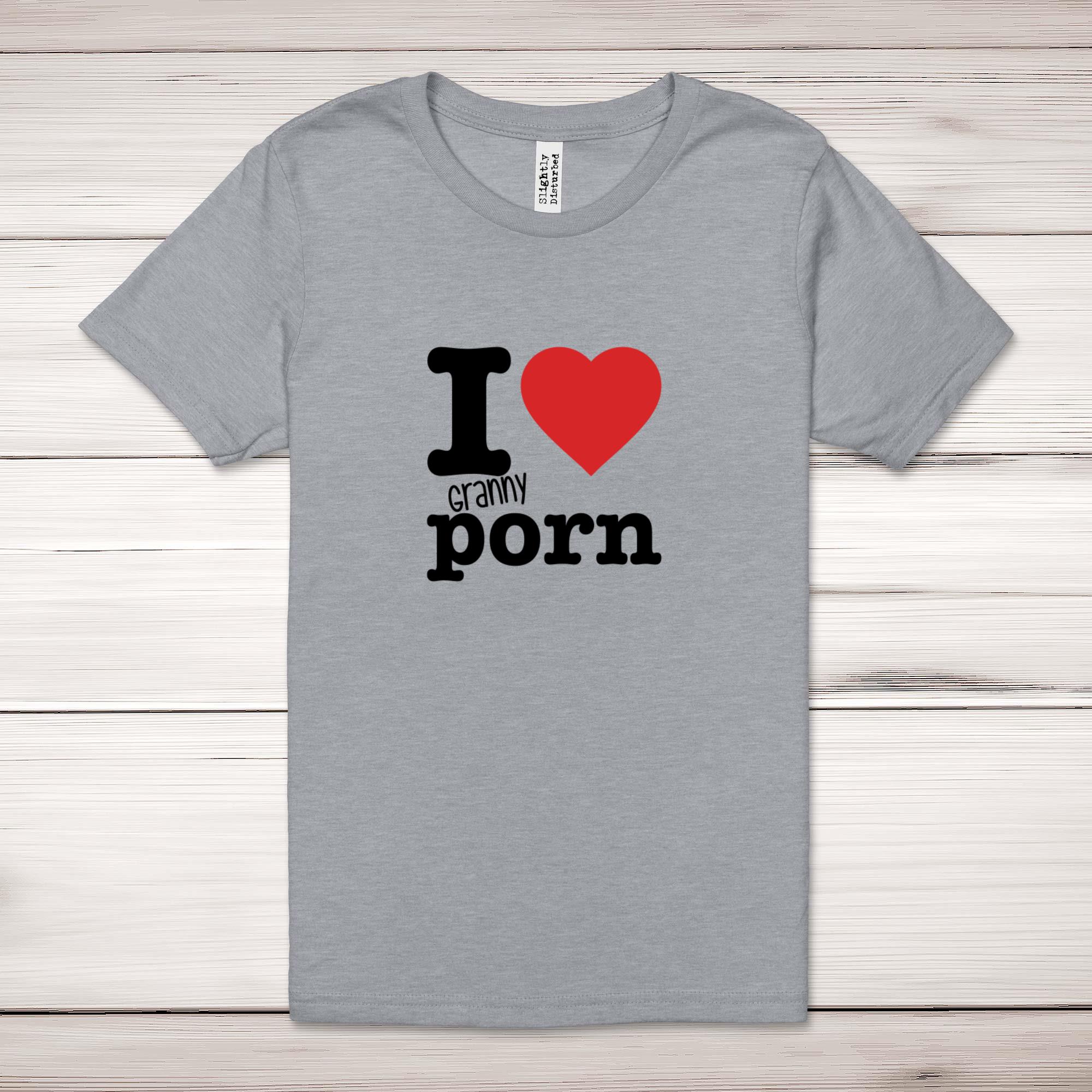 I Love Granny Porn Adult T-Shirt - Rude Tees - Slightly Disturbed