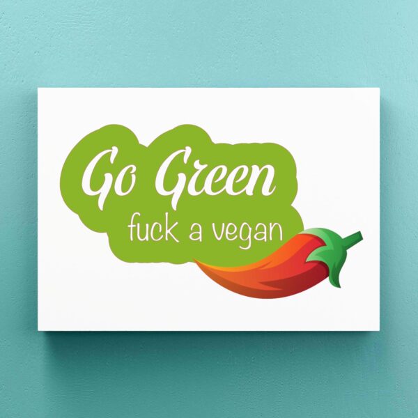 Go Green Fuck A Vegan - Rude Canvas Prints - Slightly Disturbed - Image 1 of 1