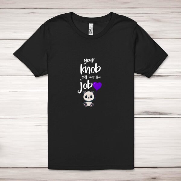 Your Knob Still Does the Job - Rude Adult T-Shirts - Slightly Disturbed - Image 1 of 12