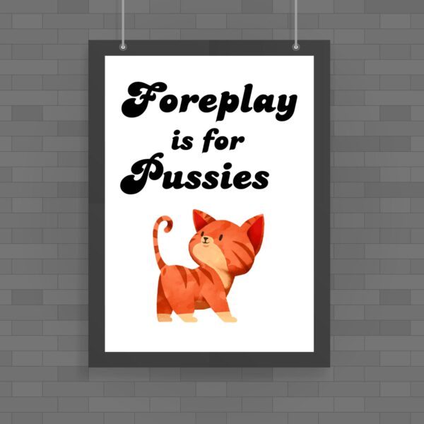 Foreplay Is For Pussies - Rude Posters - Slightly Disturbed - Image 1 of 1