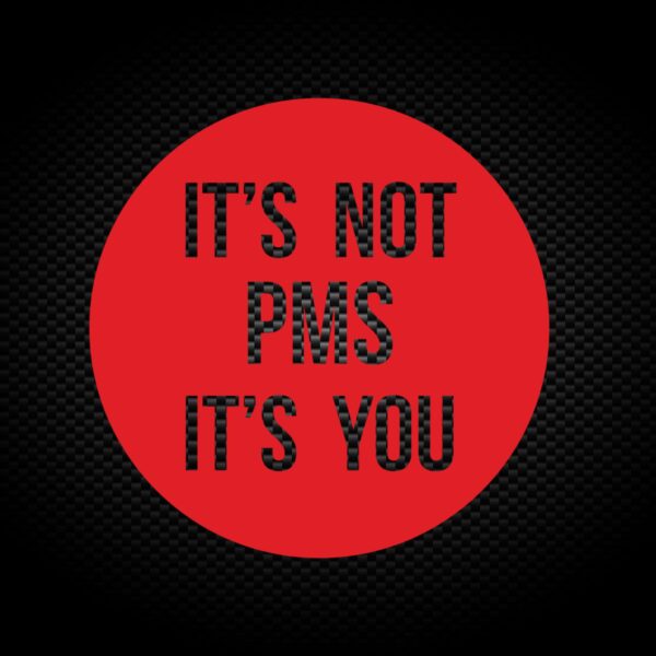 It's Not PMS - Rude Vinyl Stickers - Slightly Disturbed - Image 1 of 1