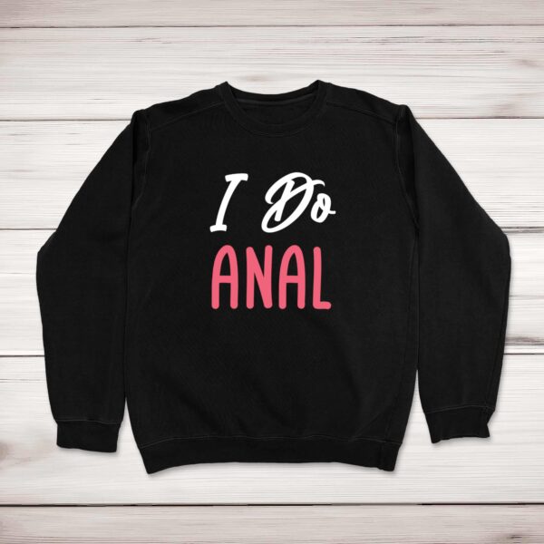 I Do Anal - Rude Sweatshirts - Slightly Disturbed - Image 1 of 2